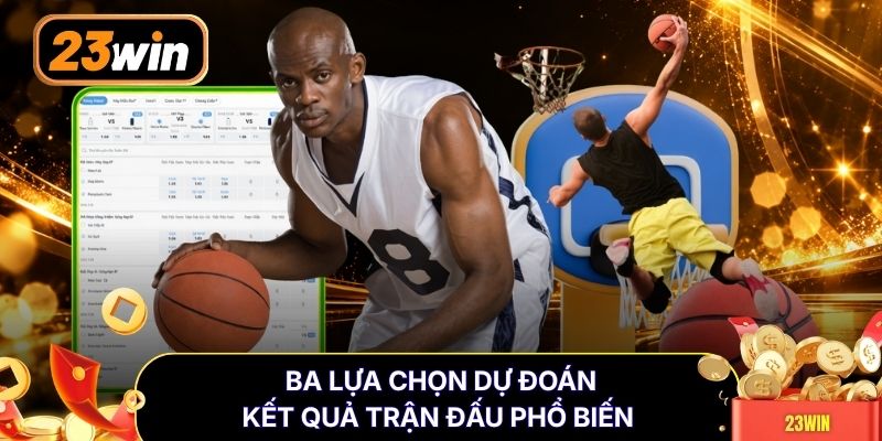 Ba lựa chọn dự đoán kết quả trận đấu phổ biến