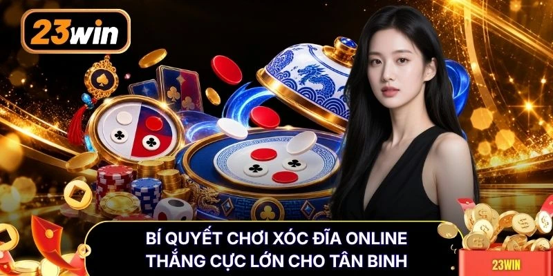 Bí quyết chơi xóc đĩa online thắng cực lớn cho tân binh