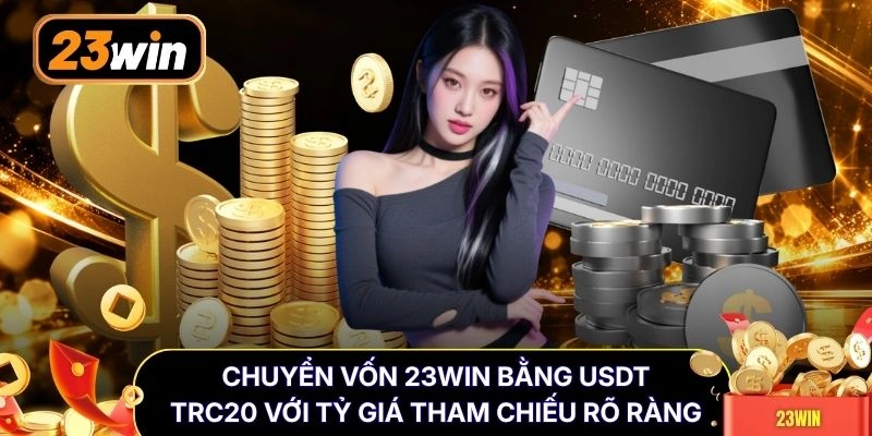 Chuyển vốn 23WIN bằng USDT TRC20 với tỷ giá tham chiếu rõ ràng