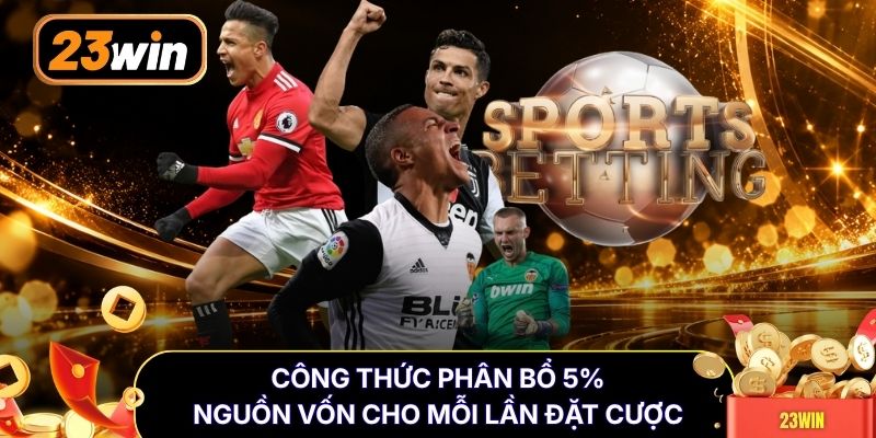 Công thức phân bổ 5% nguồn vốn cho mỗi lần đặt cược