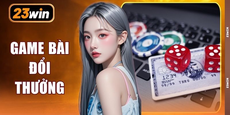 Game Bài Đổi Thưởng 23WIN | Săn Thưởng 1:1 Với 20+ Siêu Phẩm