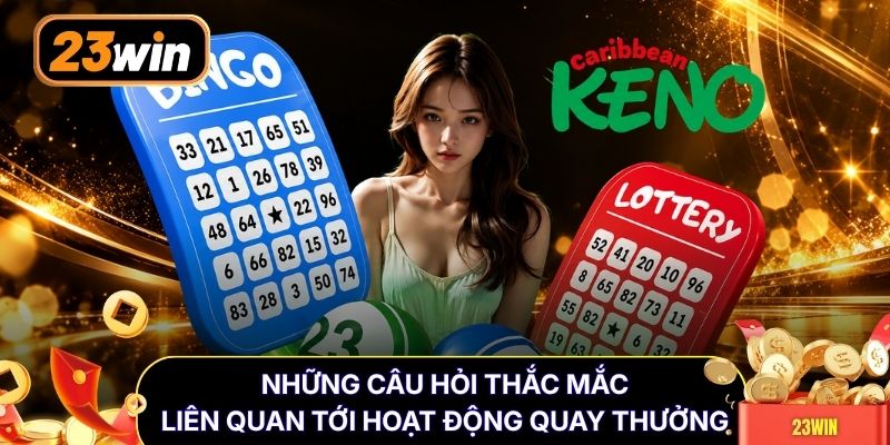 Những câu hỏi thắc mắc liên quan tới hoạt động quay thưởng