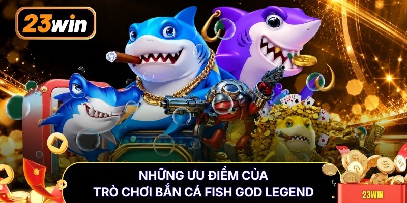 Những ưu điểm của trò chơi bắn cá Fish God Legend