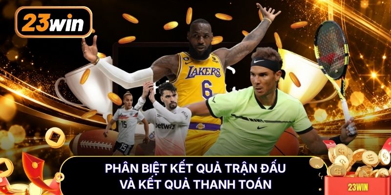 Phân biệt kết quả trận đấu và kết quả thanh toán
