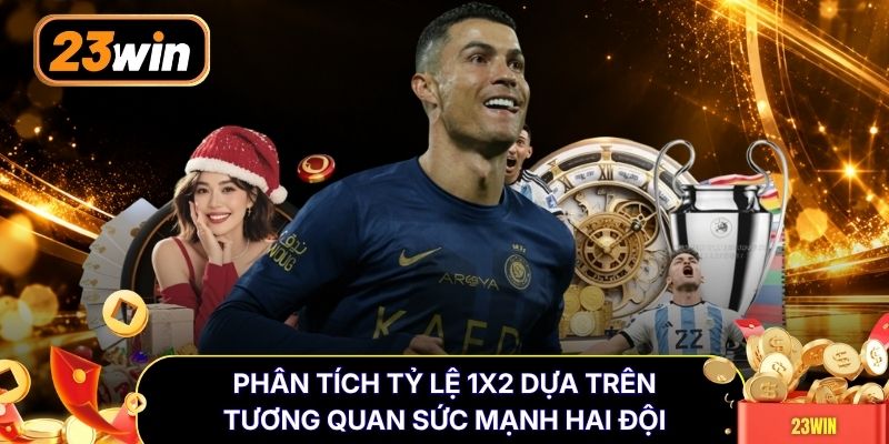 Phân tích tỷ lệ 1X2 dựa trên tương quan sức mạnh hai đội