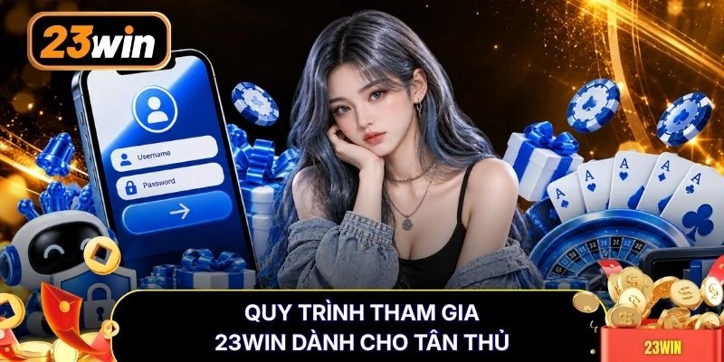 Quy trình tham gia 23WIN dành cho tân thủ