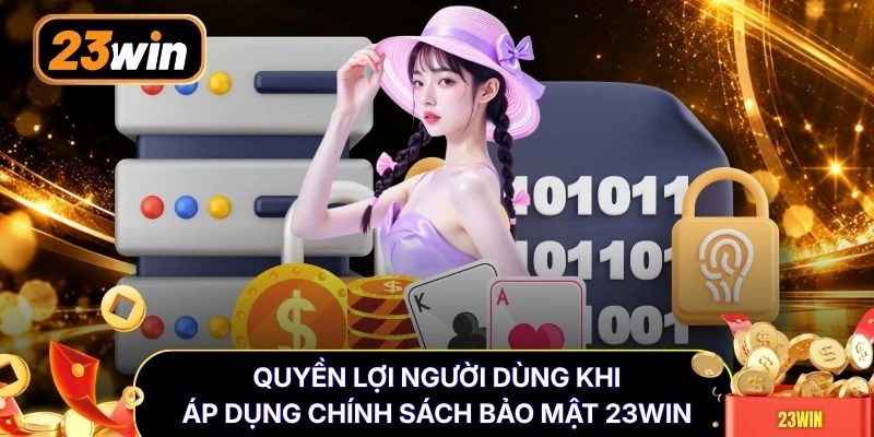 Quyền lợi người dùng khi áp dụng chính sách bảo mật 23WIN