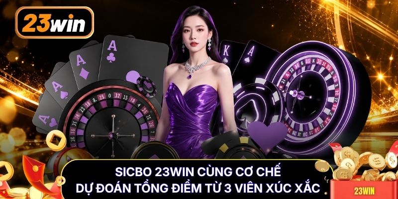 Sicbo 23WIN cùng cơ chế dự đoán tổng điểm từ 3 viên xúc xắc