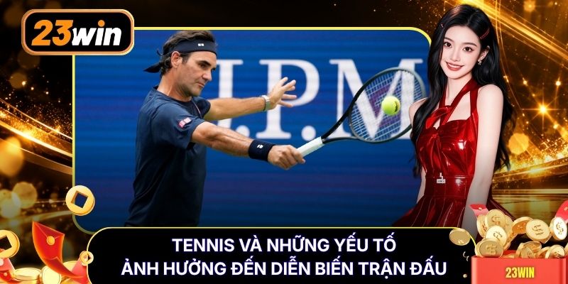 Tennis và những yếu tố ảnh hưởng đến diễn biến trận đấu