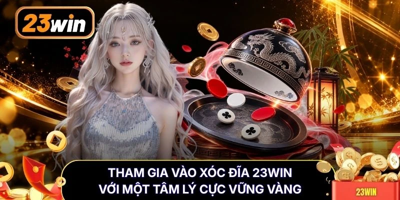 Tham gia vào xóc đĩa 23WIN với một tâm lý cực vững vàng