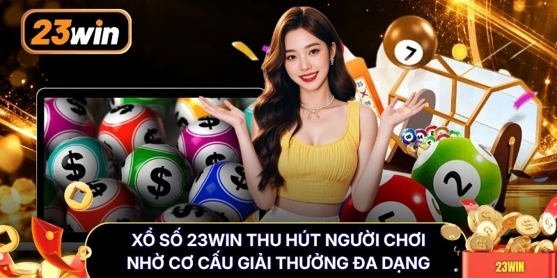 Xổ số 23WIN thu hút người chơi nhờ cơ cấu giải thưởng đa dạng 