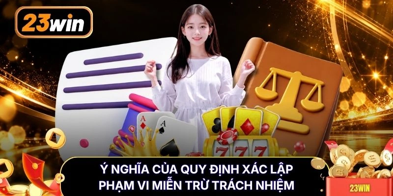 Ý nghĩa của quy định xác lập phạm vi miễn trừ trách nhiệm